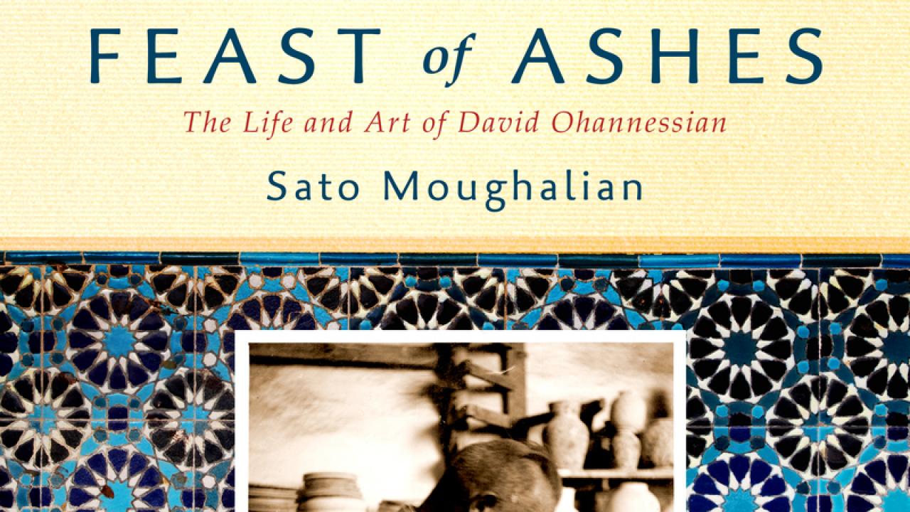 Feast of Ashes: the Life and Art of David Ohannessian, by Sato Moughalian Feast of Ashes: the Life and Art of David Ohannessian, by Sato Moughalian