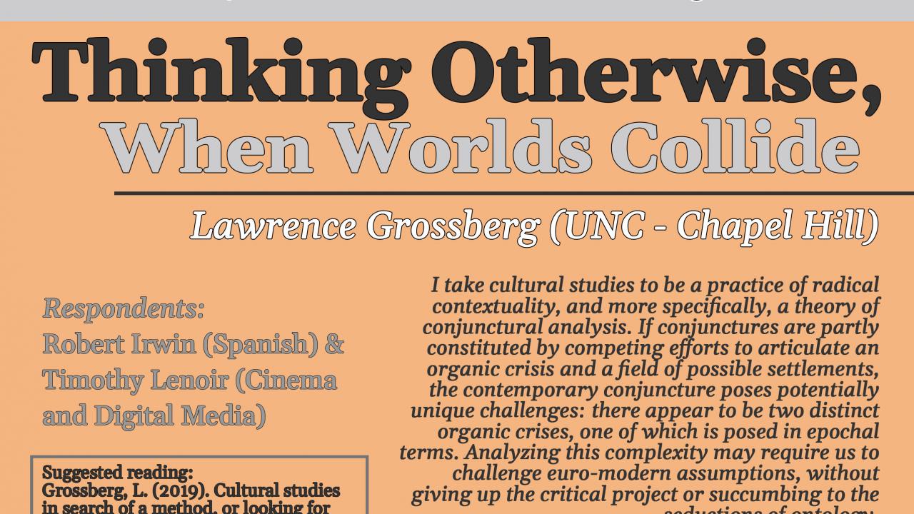 Thinking Otherwise, When Worlds Collide, with Lawrence Grossberg (UNC - Chapel Hill) Thinking Otherwise, When Worlds Collide, with Lawrence Grossberg (UNC - Chapel Hill)